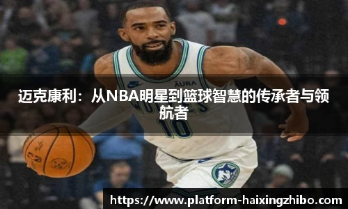 迈克康利：从NBA明星到篮球智慧的传承者与领航者