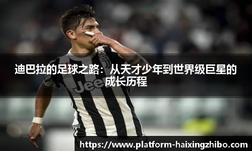 迪巴拉的足球之路：从天才少年到世界级巨星的成长历程