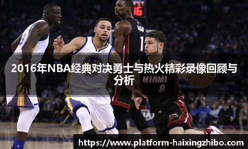 2016年NBA经典对决勇士与热火精彩录像回顾与分析